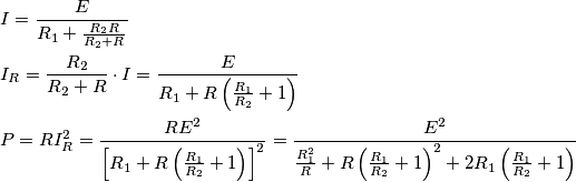 \begin{align}
  & I=\frac{E}{R_{1}+\frac{R_{2}R}{R_{2}+R}} \\ 
 & I_{R}=\frac{R_{2}}{R_{2}+R}\cdot I=\frac{E}{R_{1}+R\left( \frac{R_{1}}{R_{2}}+1 \right)} \\ 
 & P=RI_{R}^{2}=\frac{RE^{2}}{\left[ R_{1}+R\left( \frac{R_{1}}{R_{2}}+1 \right) \right]^{2}}=\frac{E^{2}}{\frac{R_{1}^{2}}{R}+R\left( \frac{R_{1}}{R_{2}}+1 \right)^{2}+2R_{1}\left( \frac{R_{1}}{R_{2}}+1 \right)}\quad  \\ 
\end{align}