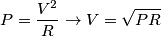 P=\frac {V^2}{R} \rightarrow V=\sqrt{PR} P=\frac {V^2}{R} \rightarrow V=\sqrt{PR}