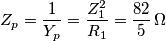Z_{p}=\frac{1}{Y_{p}}=\frac{Z_{1}^{2}}{R_{1}}=\frac{82}{5}\,\Omega Z_{p}=\frac{1}{Y_{p}}=\frac{Z_{1}^{2}}{R_{1}}=\frac{82}{5}\,\Omega
