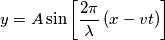 y=A\sin\left [ \frac{2\pi }{\lambda }\left ( x-vt \right ) \right ]