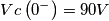 Vc\left ( 0^{-} \right )=90V