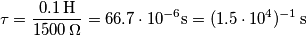 \tau =
 \frac{0.1 \, \text{H}}{1500 \, \Omega} = 66.7 \cdot 10^{-6} \text{s} = (1.5 \cdot 10^4)^{-1} \, \text{s}