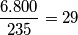 \frac {6.800}{235}=29