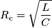 R_\text{c} = \sqrt{\frac{L}{C}}