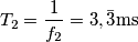 T_2=\frac{1}{f_2}=3,\bar{3}\textrm{ms}