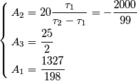 \left\{ \begin{align}
  & A_{2}=20\frac{\tau _{1}}{\tau _{2}-\tau _{1}}=-\frac{2000}{99} \\ 
 & A_{3}=\frac{25}{2} \\ 
 & A_{1}=\frac{1327}{198} \\ 
\end{align} \right.