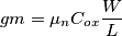 gm= \mu_n C_{ox}\frac{W}{L}