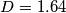 D=1.64 D=1.64