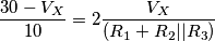 \frac{30-V_{X}}{10}=2\frac{V_{X}}{(R_{1}+R_{2}||R_{3})} \frac{30-V_{X}}{10}=2\frac{V_{X}}{(R_{1}+R_{2}||R_{3})}