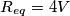 R_{eq}=4V