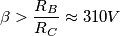 \beta > \frac{R_B}{R_C} \approx 310V