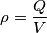 \rho = \frac{Q}{V}