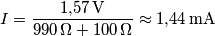 I = \frac{1{,}57\,\text{V}}{990\,\Omega+100\,\Omega}\approx 1{,}44\,\text{mA} I = \frac{1{,}57\,\text{V}}{990\,\Omega+100\,\Omega}\approx 1{,}44\,\text{mA}