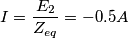 \[I=\frac{E_2}{Z_{eq}}=-0.5A\]