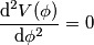 \frac {\text{d} ^2 V(\phi)}{\text{d} \phi ^2}= 0