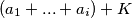 (a_1 +... + a_i) + K (a_1 +... + a_i) + K