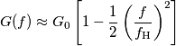 G(f)\approx G_0\left[1-\frac{1}{2}\left(\dfrac{f}{f_\text{H}}\right)^2\right]