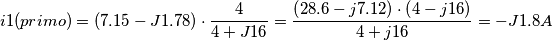 i1(primo)=\left ( 7.15-J1.78 \right )\cdot\frac{4}{4+J16}=\frac{\left (28.6-j7.12  \right )\cdot\left ( 4-j16 \right ) }{4+j16}=-J1.8A
