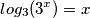 log_3 (3^x) = x log_3 (3^x) = x