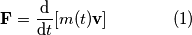 \mathbf{F} = \frac{\text{d}}{\text{d}t}[m(t)\mathbf{v}]\qquad\qquad (1)