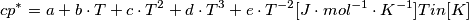 cp^{*}=a+b \cdot T +c \cdot T^{2}+d \cdot T^{3}+e \cdot T^{-2}
[J\cdot {mol^{-1}} \cdot{K^{-1}}] 
T in    [K]