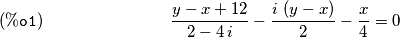 {{y-x+12}\over{2-4\,i}}-{{i\,\left(y-x\right)}\over{2}}-{{x}\over{4
}}=0\leqno{\tt (\%o1)} {{y-x+12}\over{2-4\,i}}-{{i\,\left(y-x\right)}\over{2}}-{{x}\over{4
}}=0\leqno{\tt (\%o1)}