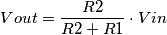 Vout = \frac{R2}{R2+R1} \math\cdot Vin