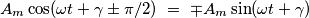 A_m\cos(\omega t+\gamma\pm \pi/2)\ =\ \mp A_m\sin(\omega t+\gamma) A_m\cos(\omega t+\gamma\pm \pi/2)\ =\ \mp A_m\sin(\omega t+\gamma)