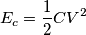 E_c=\frac{1}{2}CV^2 E_c=\frac{1}{2}CV^2
