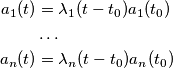 \begin{align}
a_1(t) &= \lambda_1(t-t_0)a_1(t_0) \\
&\ldots \\
a_n(t) &= \lambda_n(t-t_0)a_n(t_0)
\end{align}