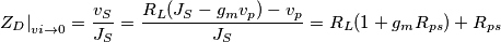 \left. Z_{D} \right|_{vi\to 0}=\frac{v_{S}}{J_{S}}=\frac{R_{L}(J_{S}-g_{m}v_{p})-v_{p}}{J_{S}}=R_{L}(1+g_{m}R_{ps})+R_{ps}