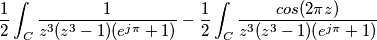 \frac{1}{2}\int _C \frac{1}{z^3(z^3-1)(e^{j\pi}+1)}-\frac{1}{2}\int _C \frac{cos(2\pi z)}{z^3(z^3-1)(e^{j\pi}+1)} \frac{1}{2}\int _C \frac{1}{z^3(z^3-1)(e^{j\pi}+1)}-\frac{1}{2}\int _C \frac{cos(2\pi z)}{z^3(z^3-1)(e^{j\pi}+1)}