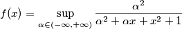 f(x)=\sup_{\alpha \in (-\infty, +\infty)} \frac{\alpha^2}{\alpha^2 + \alpha x + x^2+1}