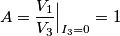 A = \frac{V_1}{V_3}\Big|_{I_3=0} = 1 A = \frac{V_1}{V_3}\Big|_{I_3=0} = 1