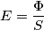 E = \frac{\Phi }{S}