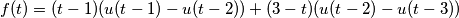 f(t) = (t-1)(u(t-1)-u(t-2)) + (3-t)(u(t-2)-u(t-3))