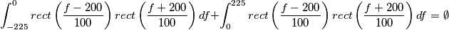 \int_{-225}^{0} rect \left(\frac{f-200}{100}\right)rect \left(\frac{f+200}{100}\right) df + \int_{0}^{225} rect \left(\frac{f-200}{100}\right)rect \left(\frac{f+200}{100}\right) df = \emptyset