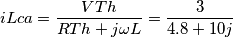 iLca= \frac{VTh}{RTh+j \omega L}= \frac{3}{4.8+10j}