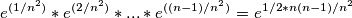 e^{(1/n^2)}*e^{(2/n^2)}*...*e^{((n-1)/n^2)}=e^{1/2*n(n-1)/n^2}