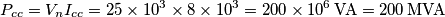 P_{cc} = V_n I_{cc}=25 \times 10^3 \times 8 \times 10^3 = 200 \times 10^6 \, \text{VA}=200 \,  \text{MVA}