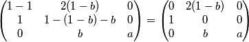 \begin{pmatrix} 1-1 & 2(1-b) & 0 \\ 1 & 1-(1-b)-b & 0 \\ 0 & b & a \end{pmatrix} = \begin{pmatrix} 0 & 2(1-b) & 0 \\ 1 & 0 & 0 \\ 0 & b & a \end{pmatrix}