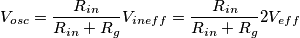 V_{osc} = \frac{R_{in}}{R_{in} + R_g} V_{ineff} = \frac{R_{in}}{R_{in} + R_g} 2 V_{eff}