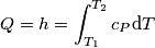 Q=h=\int_{T_1}^{T_2} c_P \text{d}T