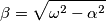 \quad \beta=\sqrt{\omega ^2 - \alpha ^2}