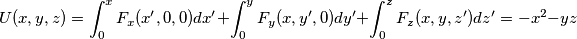 U(x,y,z)=\int_{0}^{x}F_{x}(x',0,0)dx' +\int_{0}^{y}F_{y}(x,y',0)dy' +\int_{0}^{z}F_{z}(x,y,z')dz' = -x^2  -yz