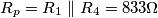 R_p = R_1 \parallel R_4 = 833 \Omega