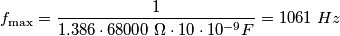 f_\text{max} = \frac {1}{1.386 \cdot 68000 \ \Omega\cdot 10\cdot10^{-9} F} = 1061\ Hz f_\text{max} = \frac {1}{1.386 \cdot 68000 \ \Omega\cdot 10\cdot10^{-9} F} = 1061\ Hz