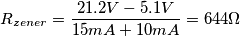 R_{zener}=\frac{21.2V-5.1V}{15mA+10mA}=644\Omega