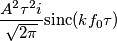 \frac{A^2 \tau^{2} i}{ \sqrt {2 \pi}}\text{sinc} (k f_0 \tau)