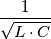 \frac{1}{\sqrt{L\cdot C}} \frac{1}{\sqrt{L\cdot C}}